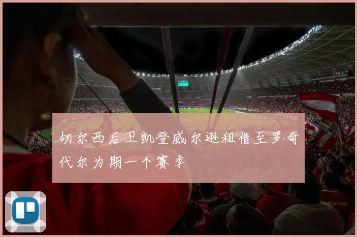切尔西后卫凯登威尔逊租借至罗奇代尔为期一个赛季