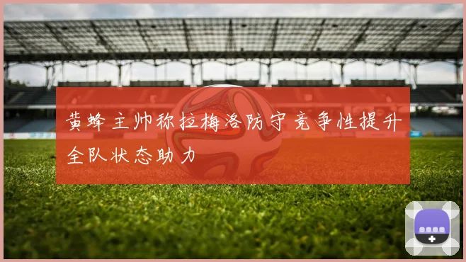 黄蜂主帅称拉梅洛防守竞争性提升全队状态助力