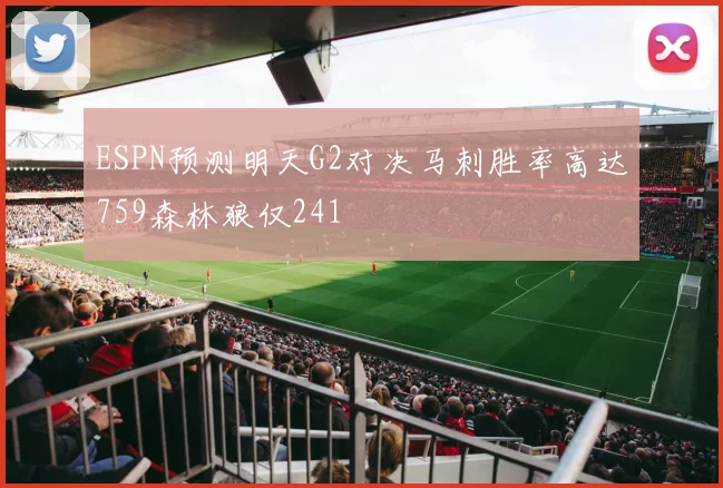 ESPN预测明天G2对决马刺胜率高达759森林狼仅241