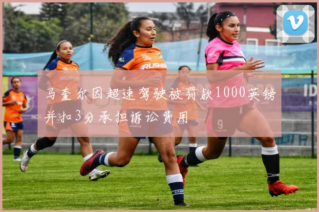 马奎尔因超速驾驶被罚款1000英镑并扣3分承担诉讼费用